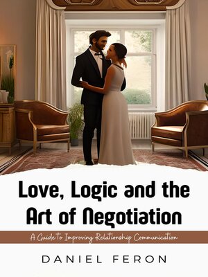 cover image of Love, Logic and the Art of Negotiation
